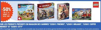SUR LES PRODUITS PRÉSENTS EN MAGASIN DES GAMMES "LEGO® FRIENDS", "LEGO® NINJAGO", "LEGO® SUPER HEROES" ET "LEGO® CITY"