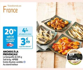 Auchan ANCHOIS À LA PROVENÇALE La barquette de 105 g Soit le kg: 47 €52 Existe d'autres variétés Au stand traiteur offre
