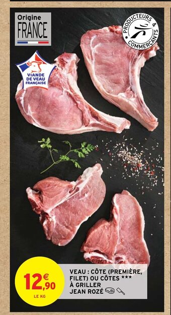 Intermarché VEAU : CÔTE (PREMIÈRE, FILET) OU CÔTES *** À GRILLER JEAN ROZÉ offre
