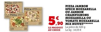 Super U PIZZA JAMBON SPECK MOZZARELLA OU JAMBON CHAMPIGNONS MOZZARELLA OU TOMATE MOZZARELLA offre