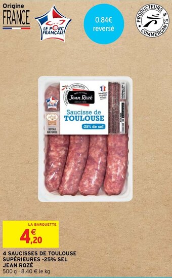 Intermarché 4 SAUCISSES DE TOULOUSE SUPÉRIEURES -25% SEL JEAN ROZÉ offre