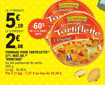 E.Leclerc FROMAGE POUR TARTIFLETTE(¹) 27% MAT.GR.(6) "ERMITAGE" offre