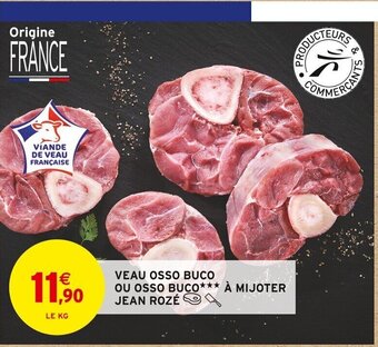 Intermarché VEAU OSSO BUCO OU OSSO BUCO*** À MIJOTER JEAN ROZÉ offre