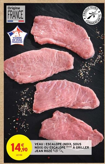 Intermarché Hyper VEAU : ESCALOPE (NOIX, SOUS NOIX) OU ESCALOPE *** À GRILLER JEAN ROZÉ offre
