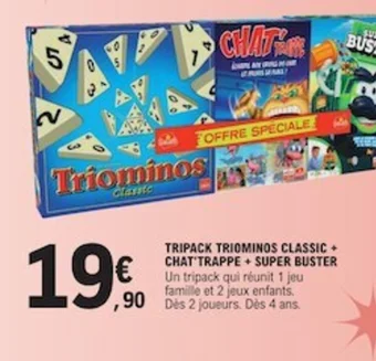 E.Leclerc TRIPACK TRIOMINOS CLASSIC + CHAT TRAPPE + SUPER BUSTER Un tripack qui réunit 1 jeu famille et 2 jeux enfants. offre