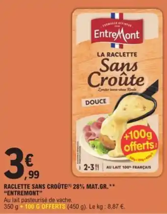 E.Leclerc RACLETTE SANS CROÛTE 28% MAT.GR.** "ENTREMONT" offre
