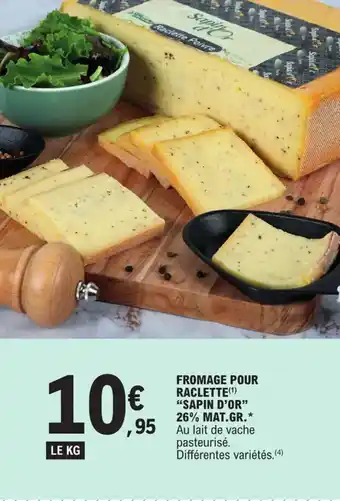 E.Leclerc FROMAGE POUR RACLETTE (¹) "SAPIN D'OR" 26% MAT.GR.* offre