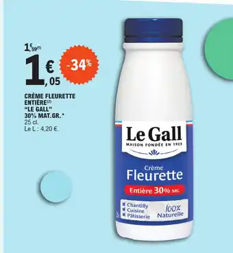 E.Leclerc CRÈME FLEURETTE ENTIÈRE (2) "LE GALL" 30% MAT.GR.* 25 cl. offre