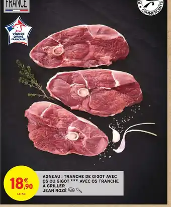 Intermarché AGNEAU: TRANCHE DE GIGOT AVEC OS OU GIGOT *** AVEC OS TRANCHE À GRILLER JEAN ROZÉ offre
