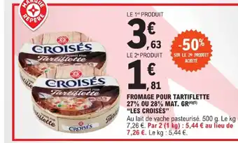 E.Leclerc FROMAGE POUR TARTIFLETTE 27% OU 28% MAT. GR(4) (5) "LES CROISÉS" offre