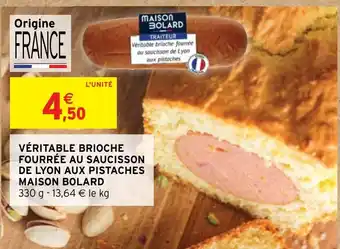 Intermarché VÉRITABLE BRIOCHE FOURRÉE AU SAUCISSON DE LYON AUX PISTACHES MAISON BOLARD offre