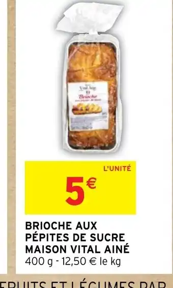 Intermarché BRIOCHE AUX PÉPITES DE SUCRE MAISON VITAL AINÉ offre