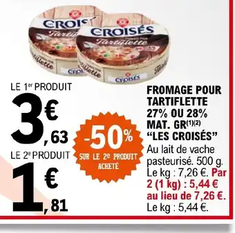 E.Leclerc FROMAGE POUR TARTIFLETTE 27% OU 28% MAT. GR offre