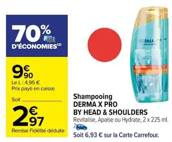 Carrefour Shampooing DERMA X PRO BY HEAD & SHOULDERS Revitalise, Apaise ou Hydrate, 2 x 225 ml. offre
