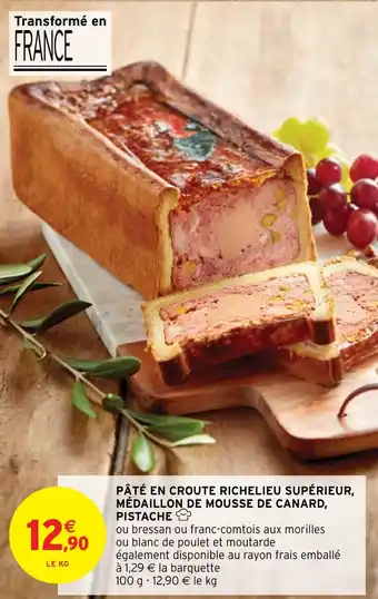 Intermarché Hyper PÂTÉ EN CROUTE RICHELIEU SUPÉRIEUR, MÉDAILLON DE MOUSSE DE CANARD, PISTACHE offre