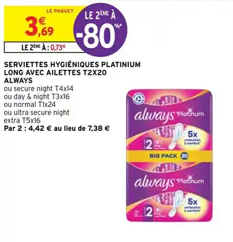 Intermarché Hyper SERVIETTES HYGIÉNIQUES PLATINIUM LONG AVEC AILETTES T2X20 ALWAYS offre