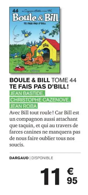 Carrefour BOULE & BILL TOME 44 TE FAIS PAS D'BILL! JEAN BASTIDE, CHRISTOPHE CAZENOVE, JEAN ROBA offre