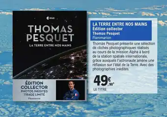 LA TERRE ENTRE NOS MAINS Ădition collector Thomas Pesquet Flammarion