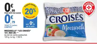 E.Leclerc MOZZARELLA (3) "LES CROISÉS" 18% MAT.GR.** offre