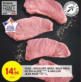 Intermarché Hyper VEAU: ESCALOPE (NOIX, SOUS NOIX) OU ESCALOPE *** À GRILLER JEAN ROZÉ offre
