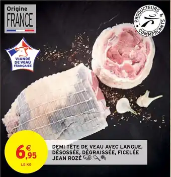Intermarché Hyper DEMI TÊTE DE VEAU AVEC LANGUE, DÉSOSSÉE, DÉGRAISSÉE, FICELÉE JEAN ROZÉ offre