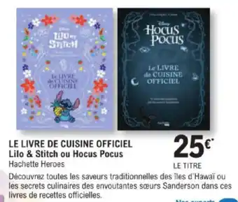 E.Leclerc LE LIVRE DE CUISINE OFFICIEL Lilo & Stitch ou Hocus Pocus Hachette Heroes offre