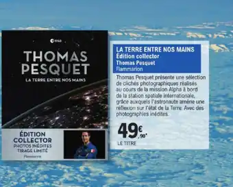 E.Leclerc LA TERRE ENTRE NOS MAINS Édition collector Thomas Pesquet Flammarion offre