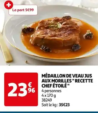 Auchan MÉDAILLON DE VEAU JUS AUX MORILLES" RECETTE CHEF ÉTOILE offre