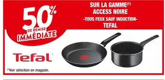 Cora x Carrefour Tefal 50% de remise immediate sur la gamme access noire tous feux sauf induction tefal offre
