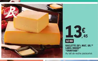 E.Leclerc RACLETTE 28% MAT. GR. (5) LABEL ROUGE(6) "ERMITAGE" offre