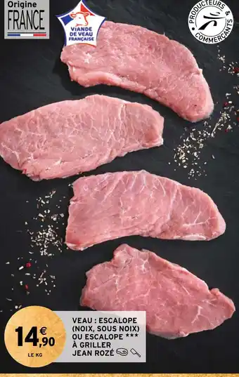 Intermarché VEAU: ESCALOPE (NOIX, SOUS NOIX) OU ESCALOPE *** À GRILLER JEAN ROZÉ offre