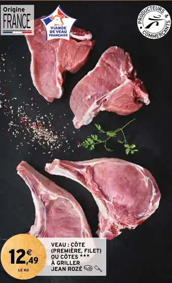 Intermarché VEAU : CÔTE (PREMIÈRE, FILET) OU CÔTES *** À GRILLER JEAN ROZÉ offre
