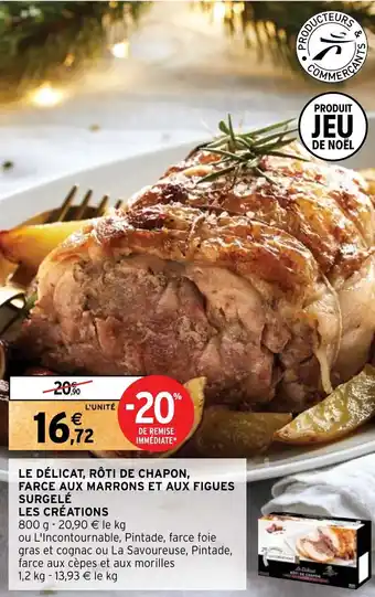Intermarché LE DÉLICAT, RÔTI DE CHAPON, FARCE AUX MARRONS ET AUX FIGUES SURGELÉ LES CRÉATIONS offre