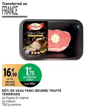 Intermarché RÔTI DE VEAU FARCI BEURRE TRUFFÉ TENDRIADE offre