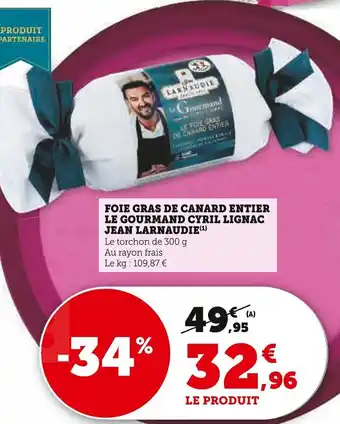 Super U FOIE GRAS DE CANARD ENTIER LE GOURMAND CYRIL LIGNAC JEAN LARNAUDIE(¹) offre
