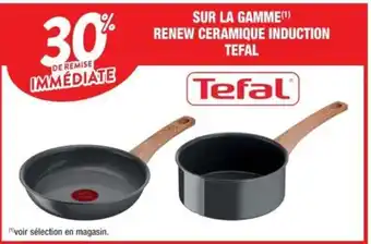 SUR LA GAMME(¹) RENEW CERAMIQUE INDUCTION TEFAL