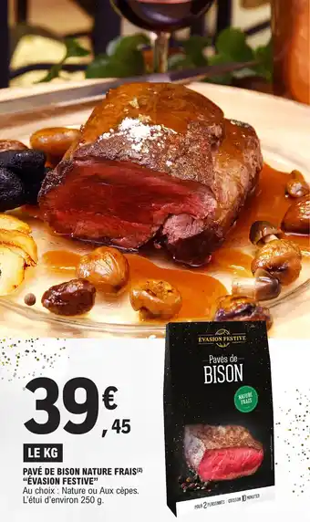 E.Leclerc PAVÉ DE BISON NATURE FRAIS(²) "ÉVASION FESTIVE" Au choix: Nature ou Aux cèpes. L'étui d'environ 250 g. offre