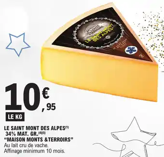 E.Leclerc LE SAINT MONT DES ALPES(¹) 34% MAT. GR. (4)(5) "MAISON MONTS&TERROIRS" Au lait cru de vache. Affinage minimum 10 mois. offre