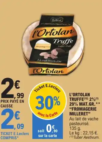 E.Leclerc L'ORTOLAN TRUFFE(¹2) 2%(¹) 29% MAT.GR.** "FROMAGERIE MILLERET" offre