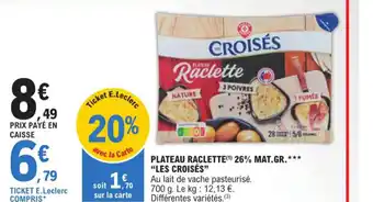 E.Leclerc PLATEAU RACLETTE(¹) 26% MAT.GR.*** "LES CROISÉS" offre