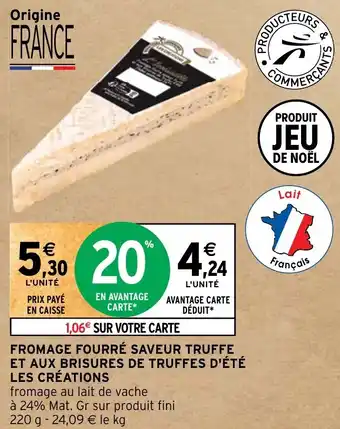 Intermarché Hyper FROMAGE FOURRÉ SAVEUR TRUFFE ET AUX BRISURES DE TRUFFES D'ÉTÉ LES CRÉATIONS offre