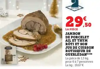 Hyper U JAMBON DE PORCELET AIL ET THYM RÔTI ET SON JUS DE CUISSON ROTISSEUR DE GUERLÉDAN offre