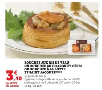Super U BOUCHÉE AUX RIS DE VEAU OU BOUCHÉE AU CHAPON ET CÈPES OU BOUCHÉE À LA LOTTE ET SAINT JACQUES offre