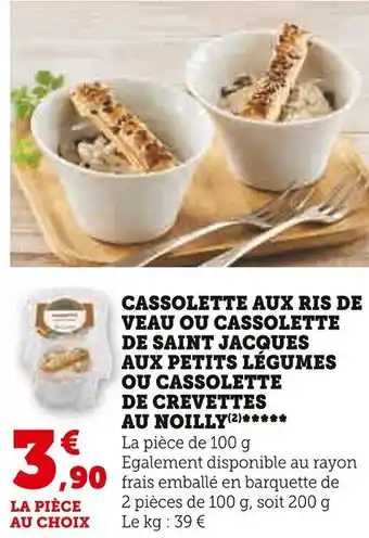 Super U CASSOLETTE AUX RIS DE VEAU OU CASSOLETTE DE SAINT JACQUES AUX PETITS LÉGUMES OU CASSOLETTE DE CREVETTES AU NOILLY offre