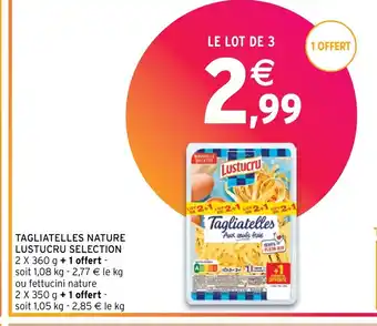 Intermarché TAGLIATELLES NATURE LUSTUCRU SELECTION offre