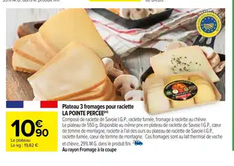 Carrefour Plateau 3 fromages pour raclette LA POINTE PERCEE(m) offre