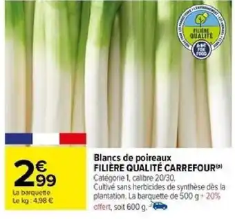 Carrefour Blancs de poireaux FILIÈRE QUALITÉ CARREFOUR) Catégorie 1, calibre 20/30. offre