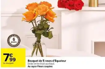 Carrefour Bouquet de 5 roses d'Equateur Existe en ton froid ou chaud. Au rayon Fleurs coupées offre