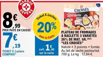 E.Leclerc Express PLATEAU DE FROMAGES À RACLETTE 3 VARIÉTÉS 26% DE MAT. GR. LES CROISÉS offre
