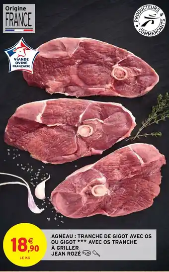 Intermarché AGNEAU: TRANCHE DE GIGOT AVEC OS OU GIGOT *** AVEC OS TRANCHE À GRILLER JEAN ROZÉ offre